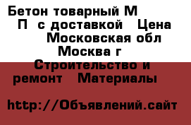 Бетон товарный М-150 B12.5 П3 с доставкой › Цена ­ 215 - Московская обл., Москва г. Строительство и ремонт » Материалы   